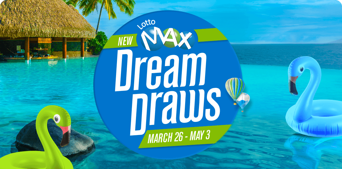 Lotto Max. New Dream Draws. March 26 to May 3.